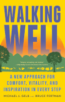 Walking Well: A New Approach for Comfort, Vitality, and Inspiration in Every Step by Michael J. Gelb and Bruce Fertman. book cover of Walking Well: A New Approach for Comfort, Vitality, and Inspiration in Every Step by Michael J. Gelb and Bruce Fertman.