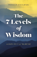 The 7 Levels of Wisdom: A Path to Fulfillment by Monica Esgueva