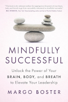 Mindfully Successful: Unlock the Power of Your Brain, Body, and Breath to Elevate Your Leadership by Margo Boster. bookcover of Mindfully Successful: Unlock the Power of Your Brain, Body, and Breath to Elevate Your Leadership by Margo Boster.