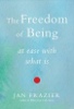 The Freedom of Being: At Ease with What Is by Jan Frazier. The Freedom of Being: At Ease with What Is by Jan Frazier.